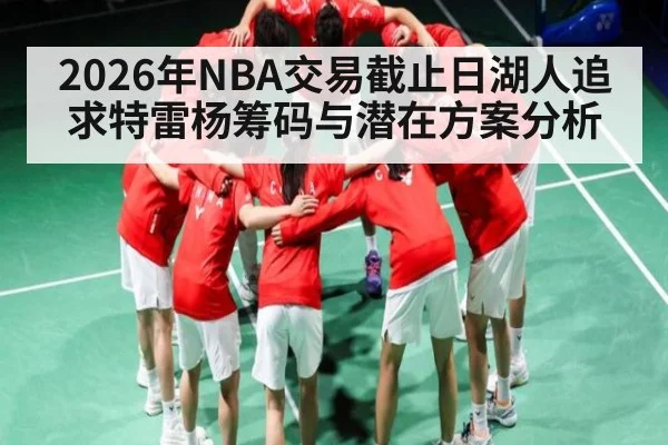 2026年NBA交易截止日湖人追求特雷杨筹码与潜在方案分析