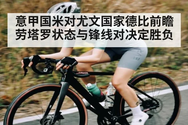 意甲国米对尤文国家德比前瞻 劳塔罗状态与锋线对决定胜负